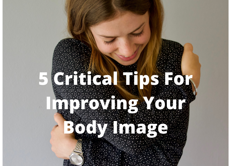 5 CRITICAL TIPS FOR IMPROVING YOUR BODY IMAGE