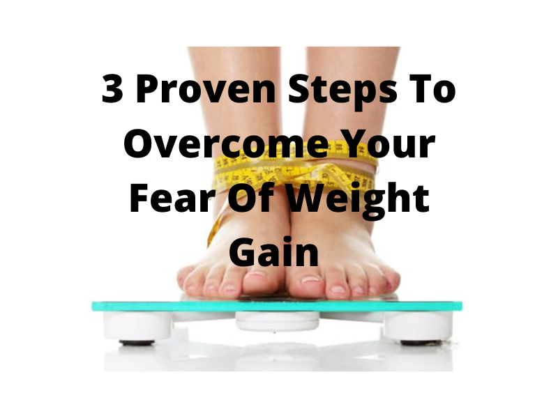 3 PROVEN STEPS TO OVERCOME YOUR FEAR OF WEIGHT GAIN